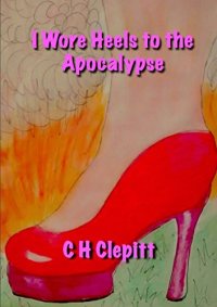 CH Clepitt I Wore Heels To The Apocalypse